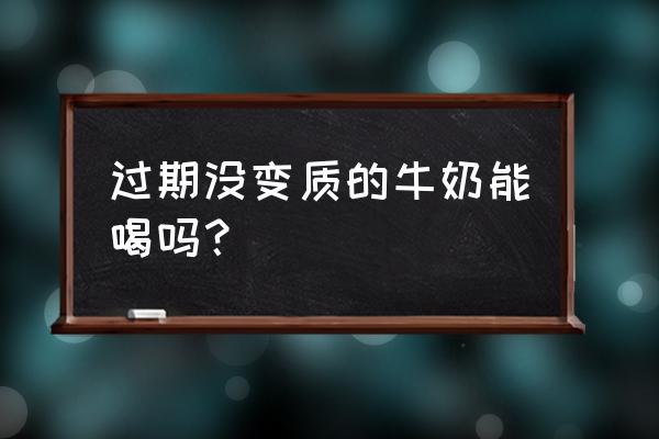 冬天纯牛奶过期了还能喝吗 过期没变质的牛奶能喝吗？