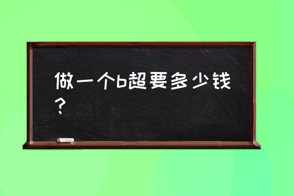 做一个b超大概多少钱 做一个b超要多少钱？