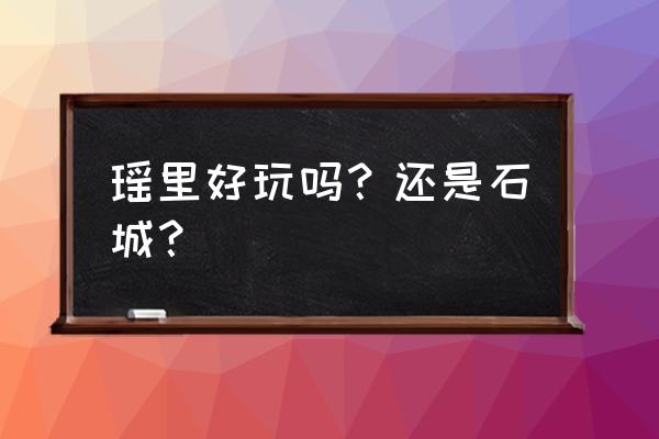 婺源石城景区简介 瑶里好玩吗？还是石城？