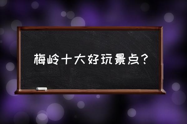 梅林公园入口 梅岭十大好玩景点？