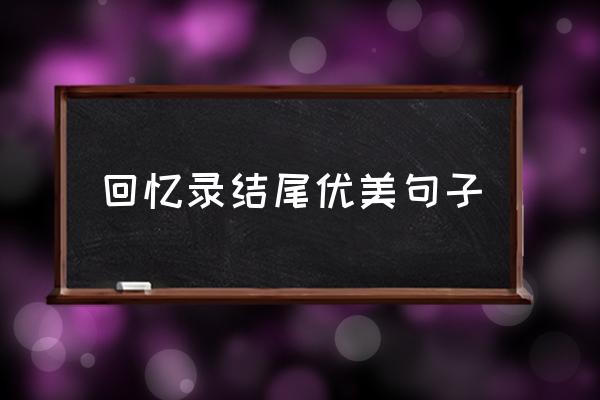 黄长烨回忆录大概内容 回忆录结尾优美句子