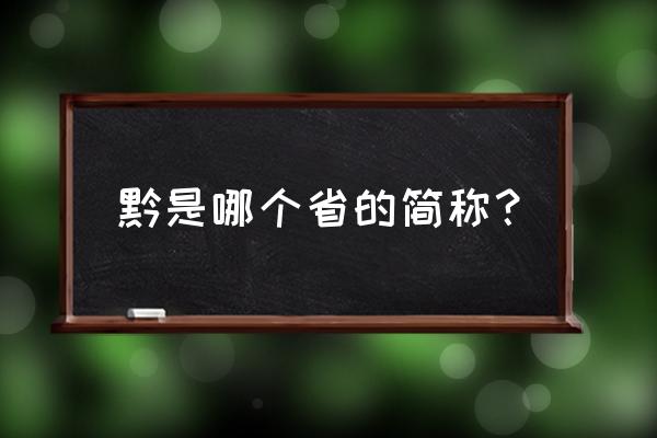 黔代表哪个省的省简称 黔是哪个省的简称？