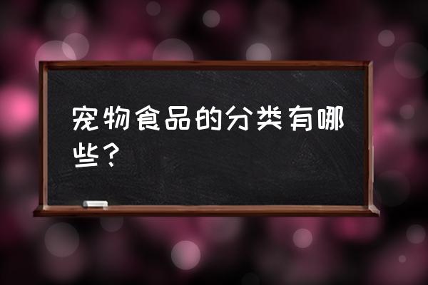 宠物食品包括哪些种类 宠物食品的分类有哪些？