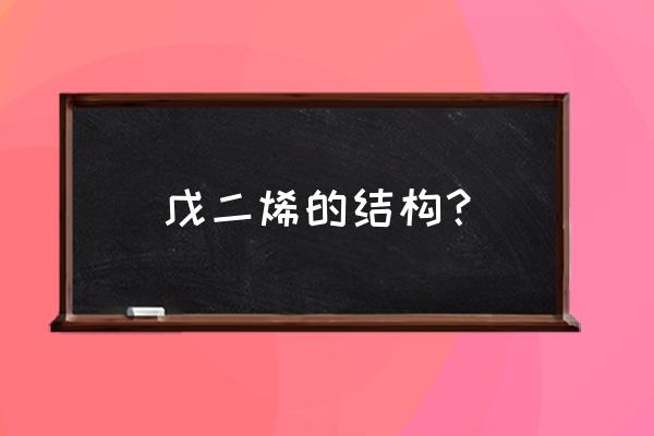 反间戊二烯 戊二烯的结构？