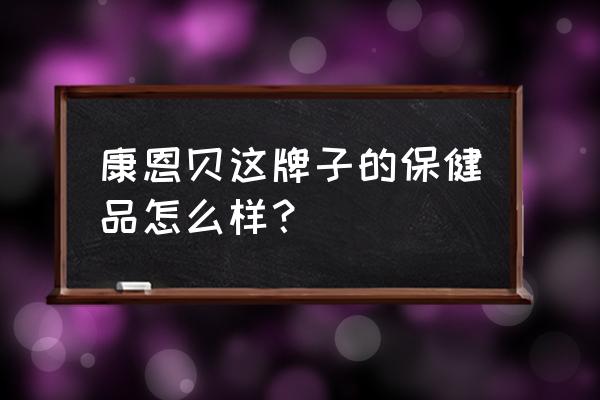 康恩贝主打产品 康恩贝这牌子的保健品怎么样？