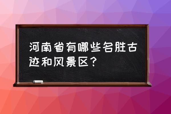 河南省都有哪些景点 河南省有哪些名胜古迹和风景区？