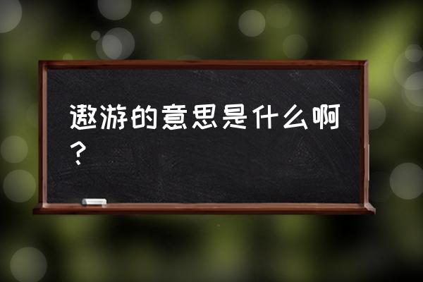 遨游的意思解释 遨游的意思是什么啊？