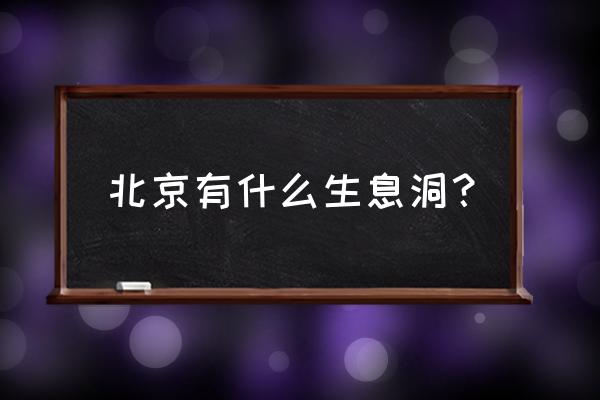 京东大溶洞简介 北京有什么生息洞？