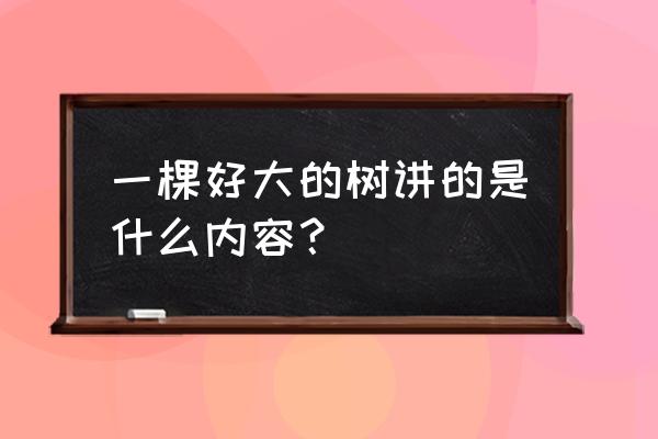 好大一棵树的寓意 一棵好大的树讲的是什么内容？