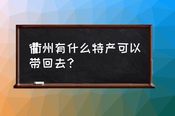 衢州特产哪里买 衢州有什么特产可以带回去？