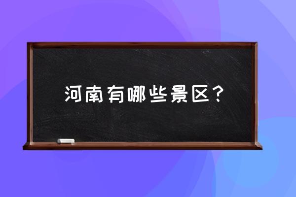 河南景区有哪些景点推荐 河南有哪些景区？