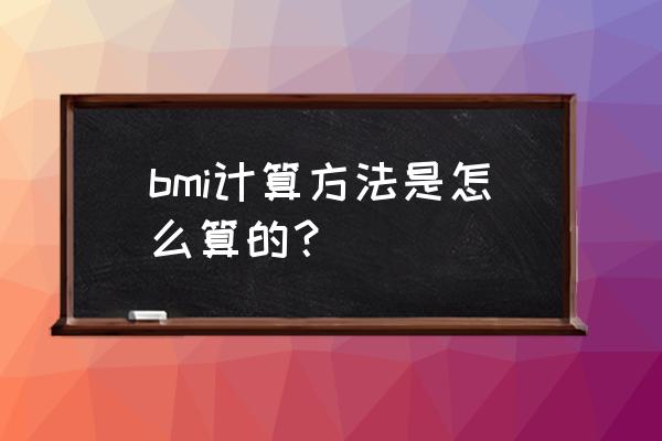 身高体重bmi计算 bmi计算方法是怎么算的？