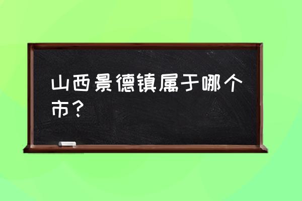 山西景德镇属于哪个市 山西景德镇属于哪个市？