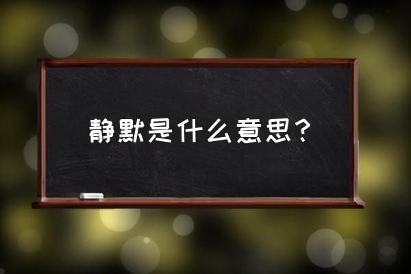 静默的意思是什么呢 静默是什么意思？