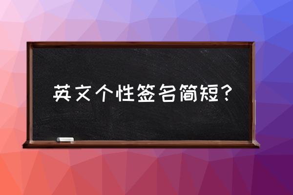 简短英文签名 英文个性签名简短？