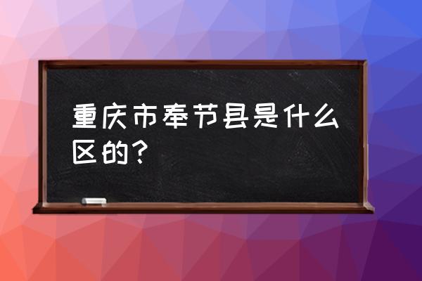 重庆市奉节县哪个区 重庆市奉节县是什么区的？