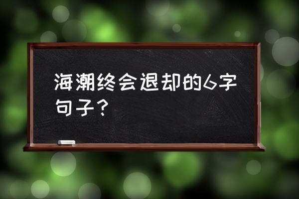 梦见大海涨潮了什么预兆 海潮终会退却的6字句子？