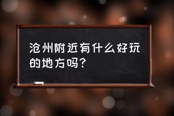 校霸独宠小祖宗乖一点 沧州附近有什么好玩的地方吗？