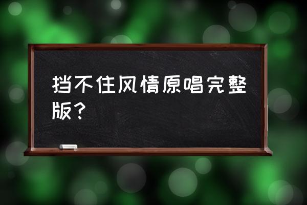 挡不住的风情酷 挡不住风情原唱完整版？