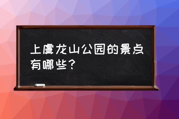 上虞龙山公园 上虞龙山公园的景点有哪些？