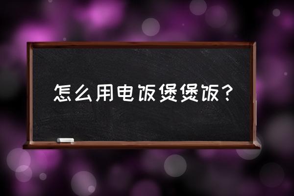 电饭锅煮饭操作 怎么用电饭煲煲饭？