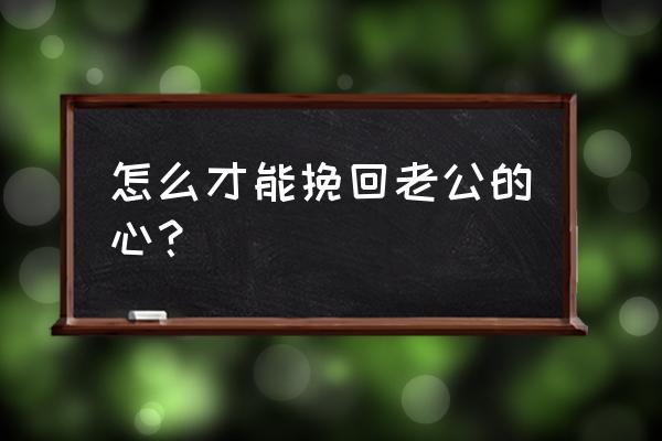 leo老师怎么挽回老公 怎么才能挽回老公的心？