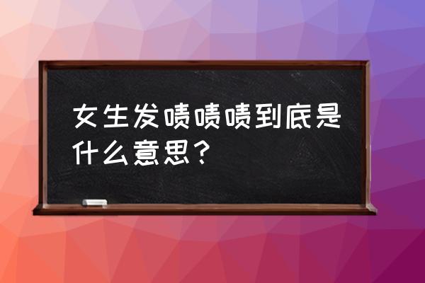 啧啧啧是什么意思怎么回 女生发啧啧啧到底是什么意思？