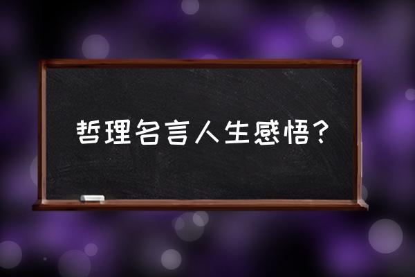 人生名言哲理 哲理名言人生感悟？