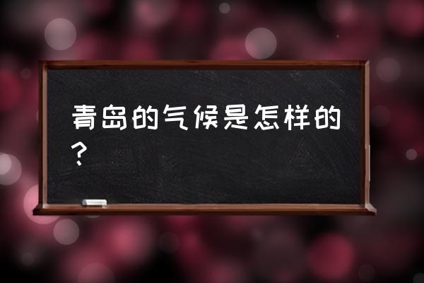 青岛气候特点 青岛的气候是怎样的？