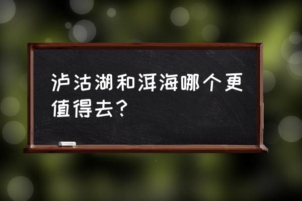 泸沽湖和洱海哪个好玩 泸沽湖和洱海哪个更值得去？