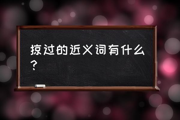 掠过的意思的近义词 掠过的近义词有什么？