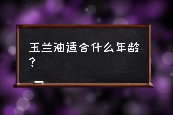 玉兰油系列适合年龄 玉兰油适合什么年龄？