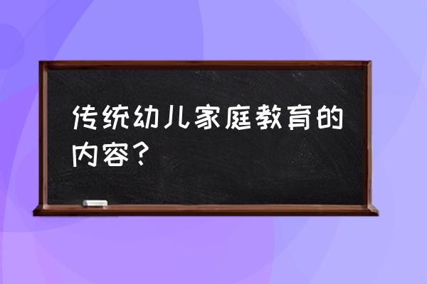 幼儿家庭教育情况简述 传统幼儿家庭教育的内容？