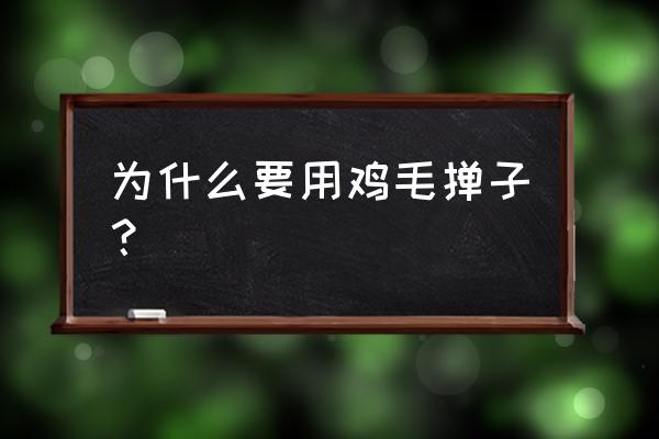 鸡毛掸子是干什么的 为什么要用鸡毛掸子？