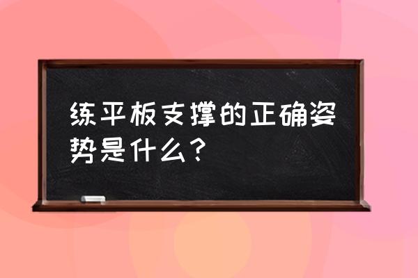 做平板支撑的正确姿势 练平板支撑的正确姿势是什么？