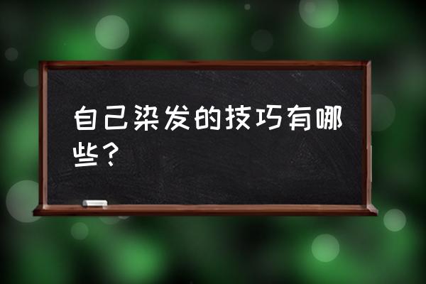 染发技巧知识大全 自己染发的技巧有哪些？