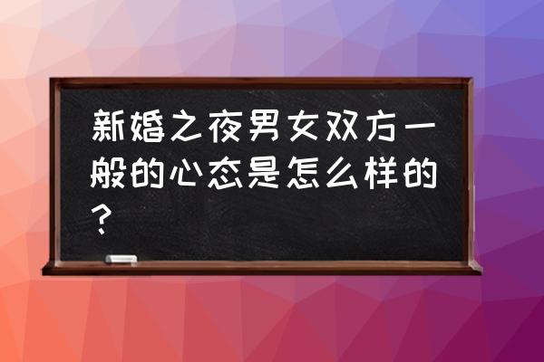 一路夜蒲免费完整版 新婚之夜男女双方一般的心态是怎么样的？