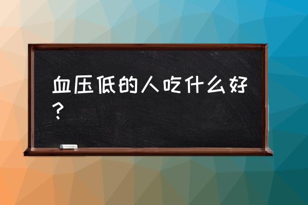 低血压的人吃什么比较好 血压低的人吃什么好？