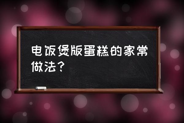 电饭煲蛋糕正确做法 电饭煲版蛋糕的家常做法？