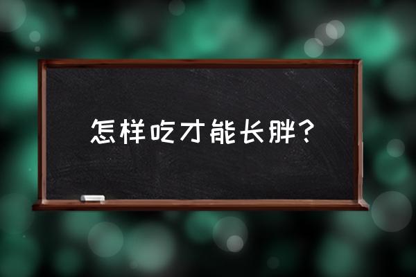 吃什么能让自己胖起来 怎样吃才能长胖？