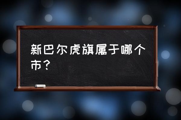 新巴尔虎右旗离哪近 新巴尔虎旗属于哪个市？