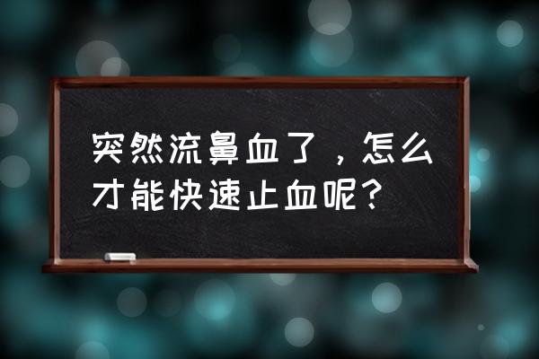 突然流鼻血怎么止血 突然流鼻血了，怎么才能快速止血呢？