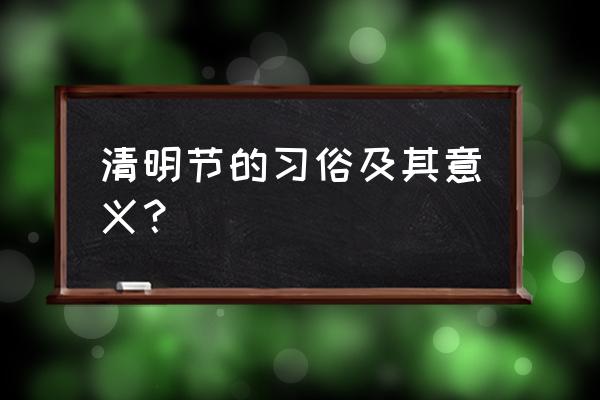 清明节的意义 清明节的习俗及其意义？