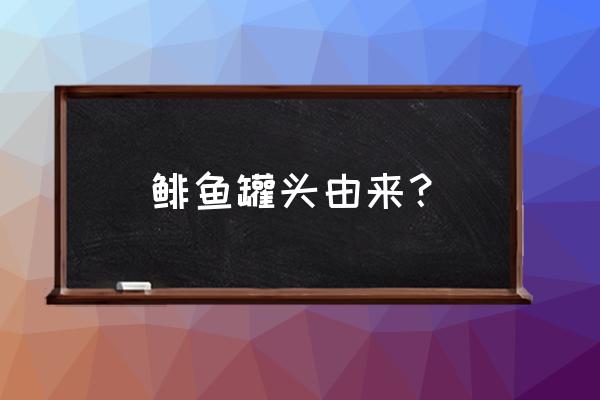 料理次元瑞典鲱鱼罐头 鲱鱼罐头由来？