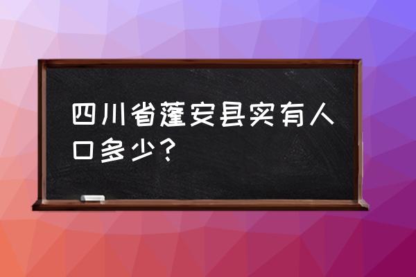 四川蓬安县属于哪个市 四川省蓬安县实有人口多少？