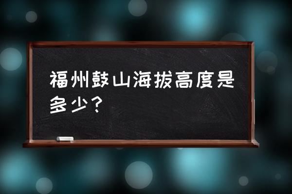 福州的鼓山简介 福州鼓山海拔高度是多少？