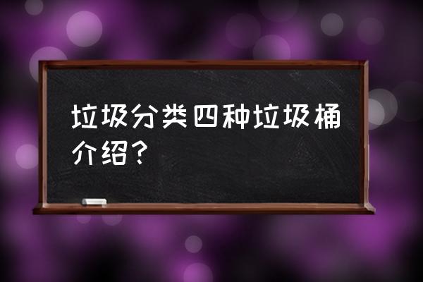 分类垃圾箱有几种垃圾 垃圾分类四种垃圾桶介绍？