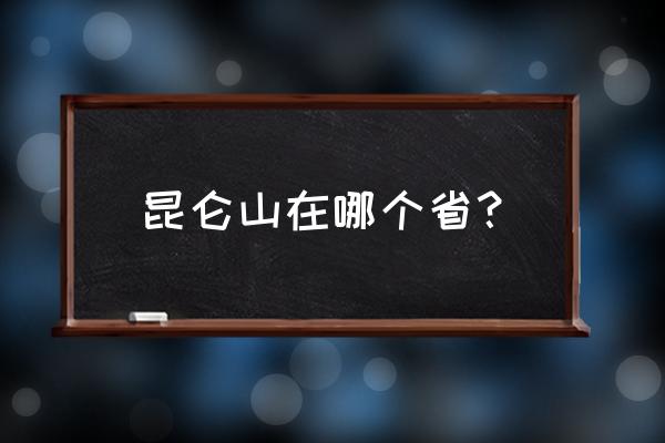 昆仑山在哪里哪个省 昆仑山在哪个省？