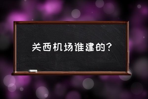 大阪关西机场 关西机场谁建的？