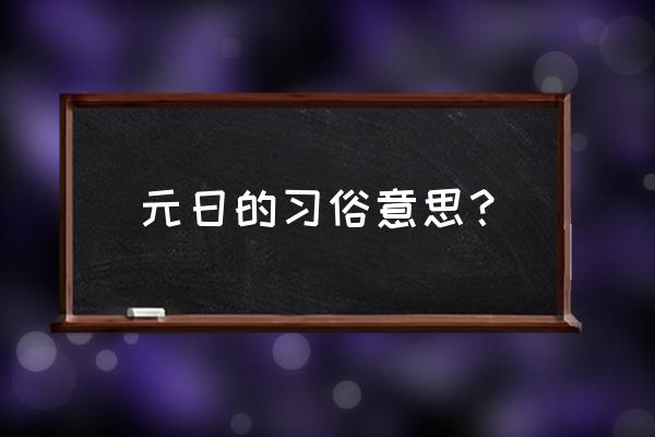 元日指的是哪个节日 元日的习俗意思？